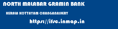 NORTH MALABAR GRAMIN BANK  KERALA KOTTAYAM CHANGANASSERY   ifsc code